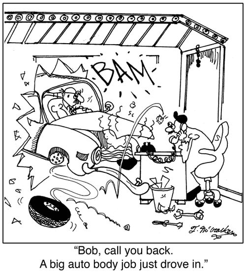 'Bob, call you back. A big auto body job just drove in.'