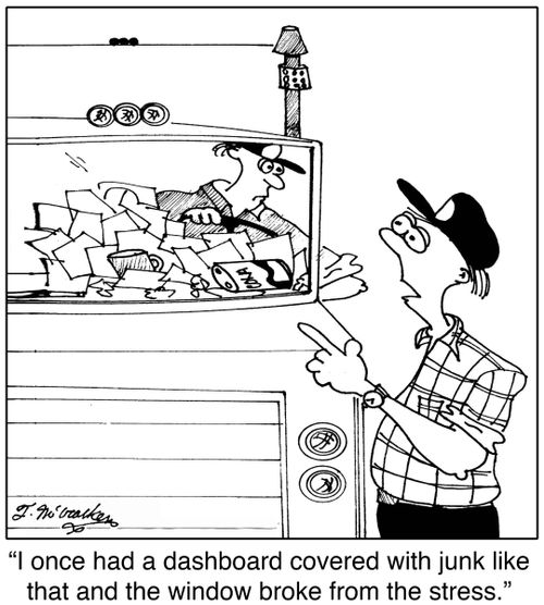  'I once had a dashboard covered with junk like that and the window broke from the stress.'