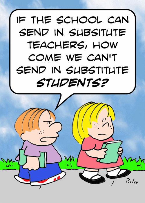 'If the school can send in substitute teachers, how come we can't send in substitute students?'