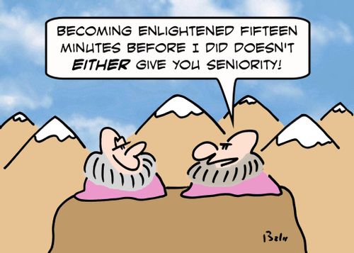'Becoming enlightened fifteen minutes before I did doesn't EITHER give you seniority!'