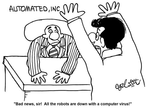 Automated, Inc: 'Bad news, sir!  All the robots are down with a computer virus!'