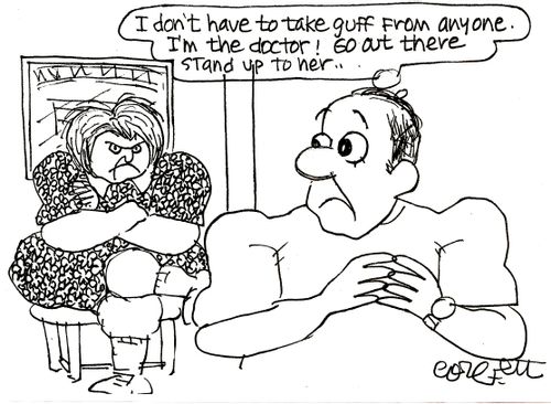 'I don't have to take guff from anyone.  I'm the doctor! Go out there stand up to her...'