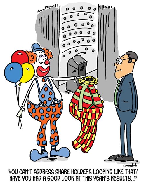 "You can't address share holders looking like that! Have you had a good look at this year's results...?"