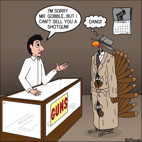 "I'm sorry Mr. Gobble, but I can't sell you a shotgun!"