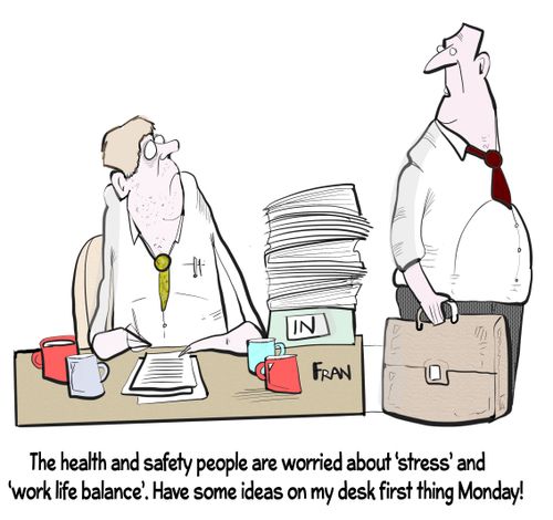"The health and safety people are worried about 'stress' and 'work life balance'. Have some ideas on my desk first thing Monday!"