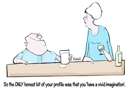 "So the only honest bit of your profile was that you 'have a 'vivid' imagination'."