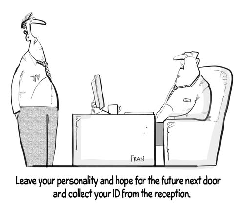 "Leave your personality and hope for the future next door and collect your ID from reception."
