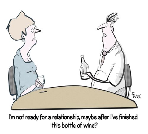 "I'm not ready for a relationship, maybe after I've finished this bottle of wine?"