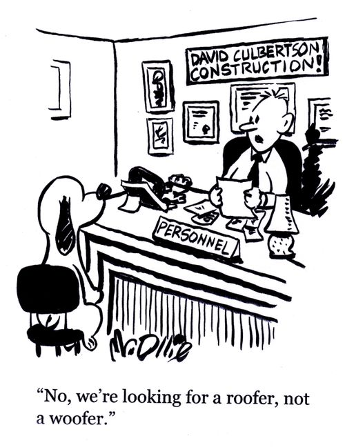 "No, we're looking for  a roofer, not a woofer."