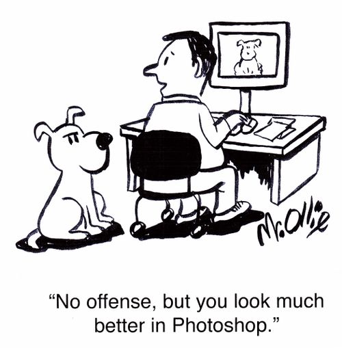 "No offense, but you look much better in Photoshop."