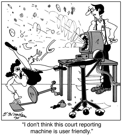 'I don't think this court reporting machine is user friendly.'