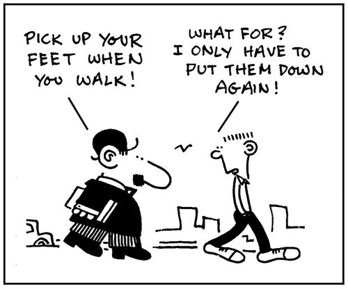 'Pick up your feet when you walk.'