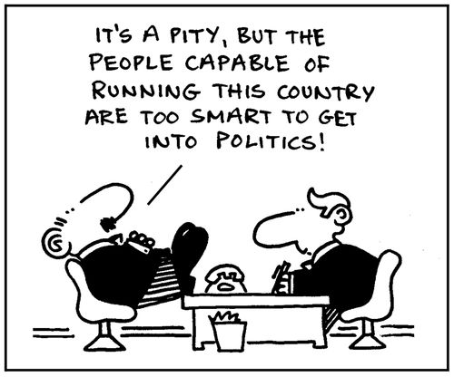 'It's a pity, but the people capable of running this country are too smart to get into politics.'