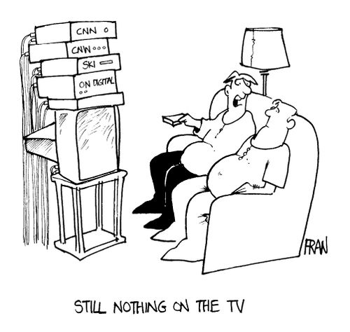 Cable / Satellite / Digital TV "Still nothing on TV."