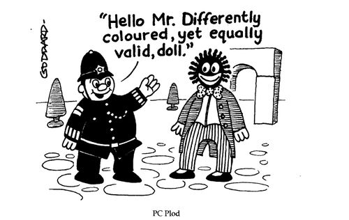 P C Plod  "Hello Mr. Differently coloured, yet equally valid doll"