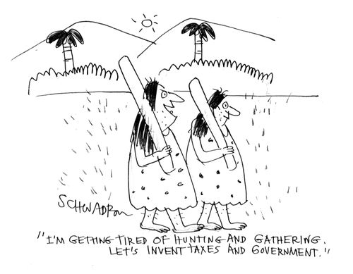 'I'm getting tired of hunting and gathering. Let's invent taxes and government.'
