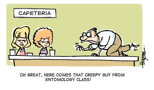 'Oh great, here comes that creepy guy from entomology class!'