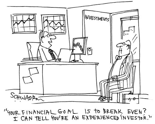 'Your financial goal is to break even?  I can tell you're an experienced investor.'