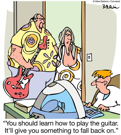 "You should learn how to play the guitar. It'll give you something to fall back on."