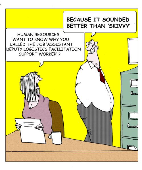 Human Resources want to knw why you called the job 'deputy logistics facilitation support worker'...because it sounded better than 'skivvy'.