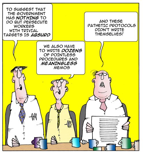 "To suggest that the government has nothing to do but persecute workers with trivial targets is absurd..."  "We also have to write dozens of pointless procedures and meaningless memos..."  "And these pathetic protocols didn't write themselves."