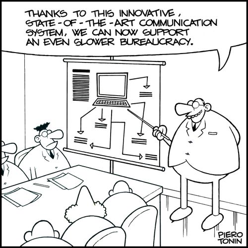 "Thanks to this innovative, state-of-the-art communication system, we can now support an even slower bureucracy'"