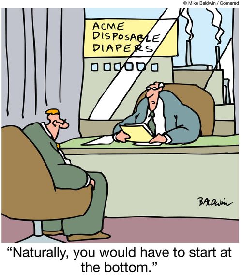 "Naturally, you would have to start at the bottom."