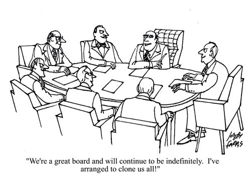 'We're a great board and will continue to be indefinitely.  I have arranged to clone us all!'