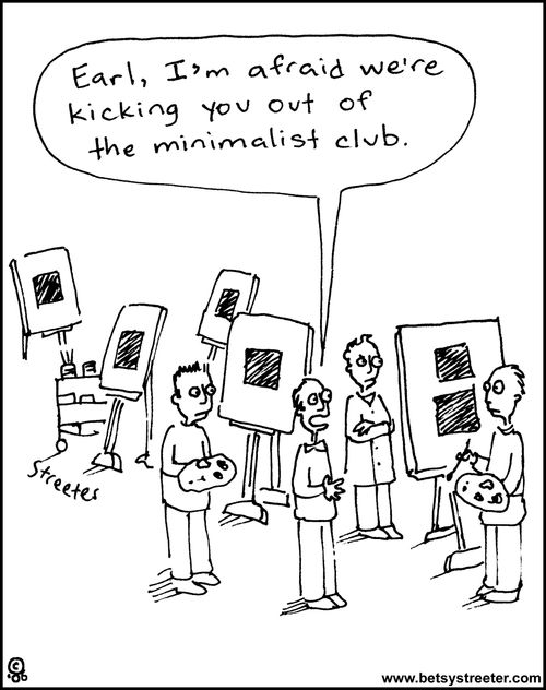 We're kicking you out of the minimalist club.