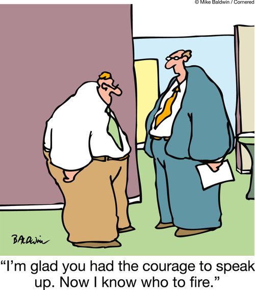 'I'm glad you had the courage to speak up. Now I know who to fire.'