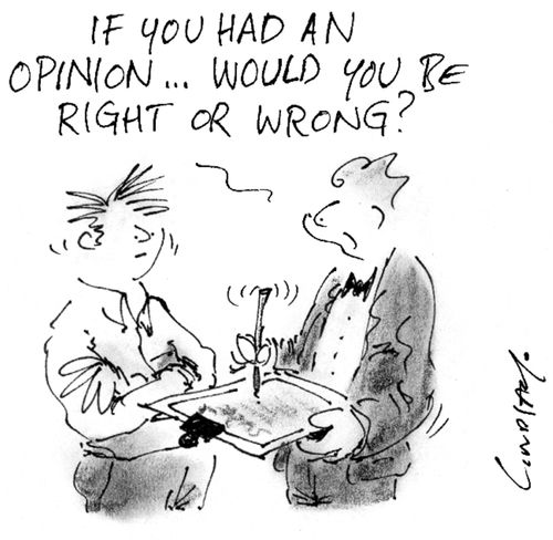 "If you had an opinion, would you be right or wrong?"