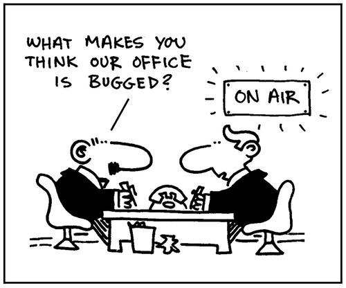 'What makes you think our office is bugged?'
