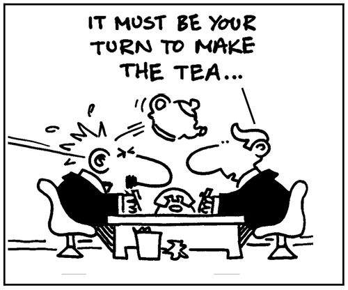 'It must be your turn to make the tea.'