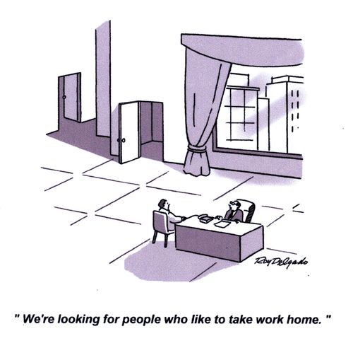 'We're looking for people who like to take work home.'
