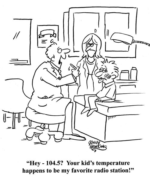 Doctor to mom about kid: 'Hey - 104.5?  Your kid's temperature happens to be my favorite radio station!'