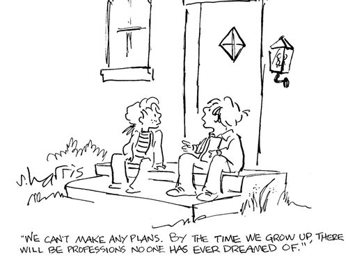 'We can't make any plans.  By the time we grow up, there will be professions no one has ever dreamed of.'