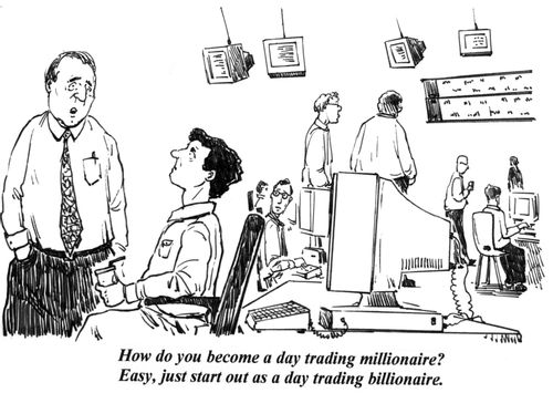 'How do you become a day trading millionaire? Easy, just start out as a day trading billionaire.'