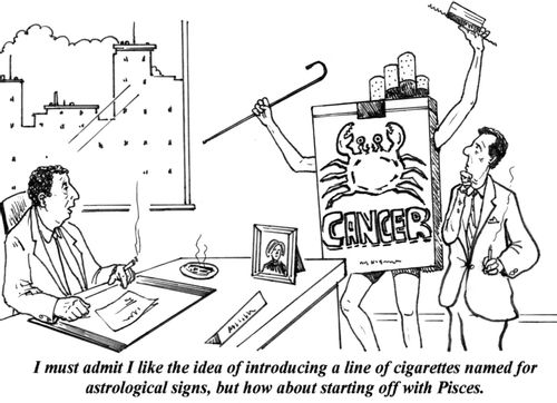 'I must admit I like the idea of introducing a line of cigarettes named for astrological signs, but how about starting off with Pisces.'