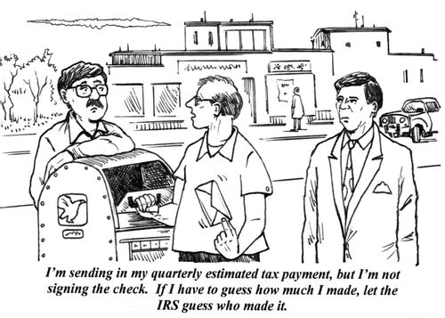 'I'm sending in my quarterly estimated tax payment, but I'm not signing the check. If I have to guess how much I made, let the IRS guess who made it.'