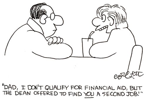 'Dad, I don't qualify for financial aid, but the dean offered to find you a second job!'