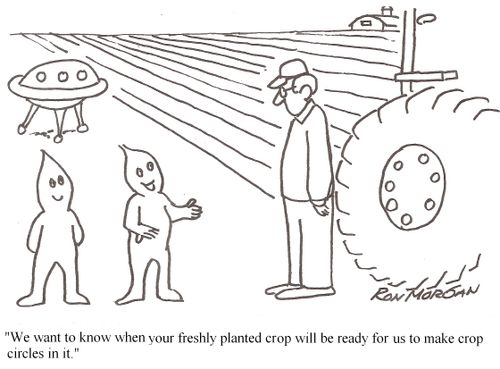 "We want to know when your freshly planted crop will be ready for us to make crop circles in it."