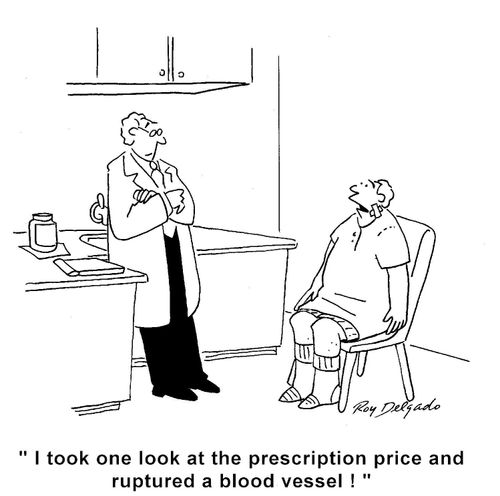 'I took one look at the prescription price and ruptured a blood vessel!'