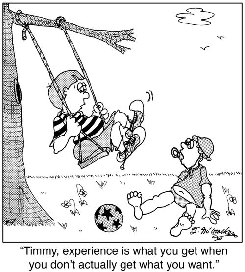  'Timmy, experience is what you get when you don't actually get what you want.'