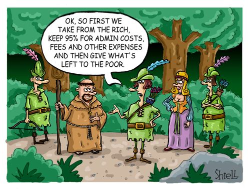 'Ok, so first we take from the rick, keep 95% for admin costs, fees and other expenses and then give what's left to the poor.'
