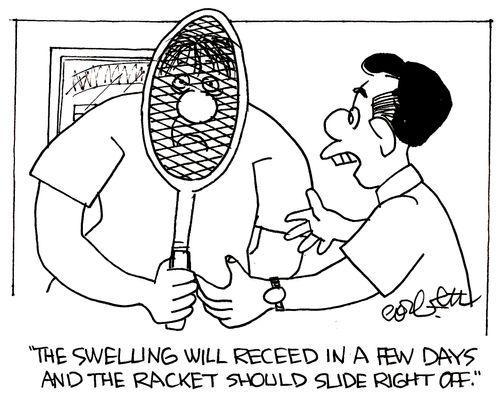 'The swelling well receed in a few days and the racket should slide right off.'