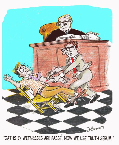 'Oaths by witnesses are passé. Now we use truth serum.'
