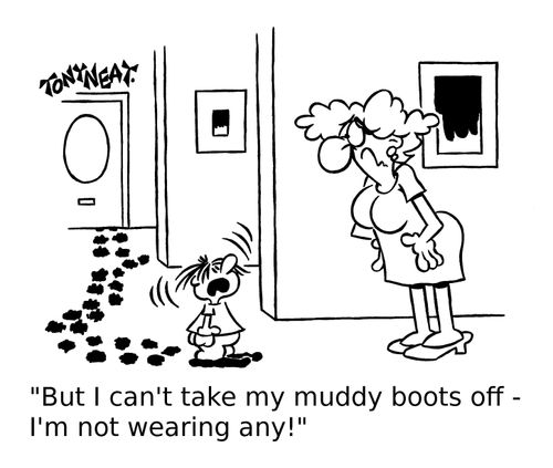 'But I can't take my muddy boots off - I'm not wearing any!'