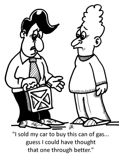 'I sold my car to buy this can of gas...guess I could have thought that one through better.'