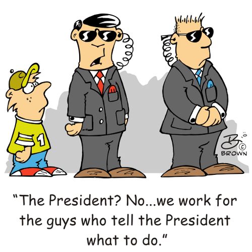 "The President? No...we work for the guys who tell the President what to do."