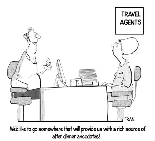 "We'd like to go somewhere that will provide us with a rich source of after dinner anecdotes!"